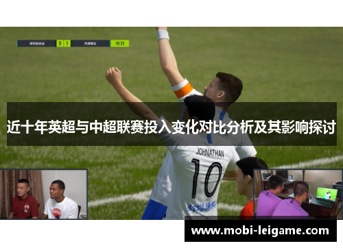 近十年英超与中超联赛投入变化对比分析及其影响探讨 近十年英超与中超联赛投入变化对比分析及其影响探讨