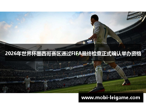 2026年世界杯墨西哥赛区通过FIFA最终检查正式确认举办资格