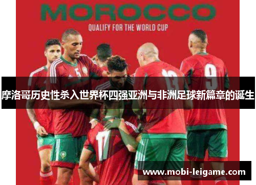 摩洛哥历史性杀入世界杯四强亚洲与非洲足球新篇章的诞生