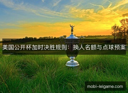 美国公开杯加时决胜规则：换人名额与点球预案