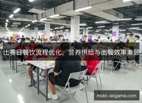 比赛日餐饮流程优化,营养供给与出餐效率兼顾 比赛日餐饮流程优化,营养供给与出餐效率兼顾