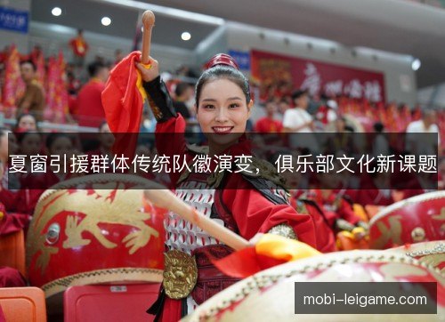 夏窗引援群体传统队徽演变,俱乐部文化新课题 夏窗引援群体传统队徽演变,俱乐部文化新课题